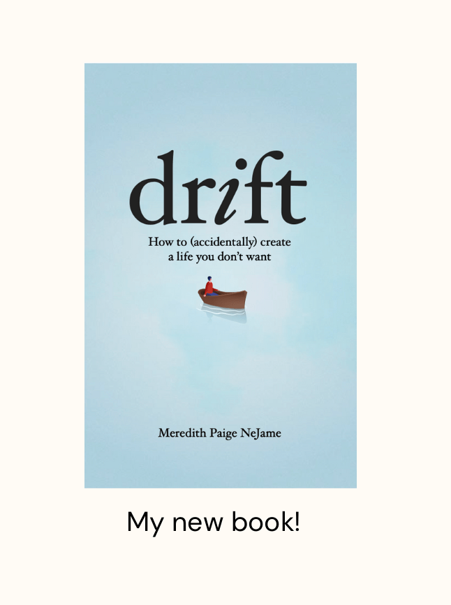 Introducing my new book:  Drift:  How to accidentally create a life you don’t&nbsp;want.